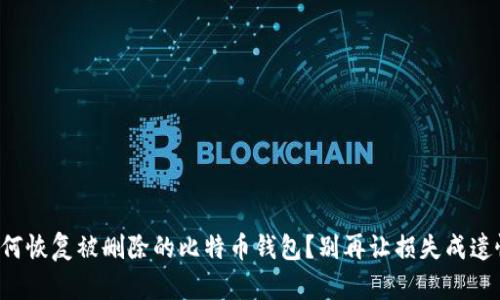 如何恢复被删除的比特币钱包？别再让损失成遗憾！