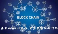 颠覆未来的Web3装备：开启