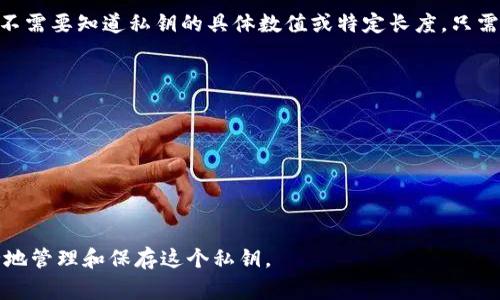 私钥一般是由一串随机生成的字符组成，长度通常为256位或512位。不同的加密钱包和系统在生成私钥时可能会有不同的规则和格式。在TP Wallet（一个支持多种虚拟货币的钱包应用）中，私钥通常是以十六进制形式表示的，并不会有特定的“几位数”的说法。

私钥的安全性至关重要，用户应当妥善安全地保存自己的私钥，以避免资产被盗或丢失。大多数情况下，用户不需要知道私钥的具体数值或特定长度，只需使用钱包提供的导入或备份功能保证自己能够恢复钱包即可。

如果你在使用TP Wallet或其他加密货币钱包，建议遵循以下几点：

1. **备份私钥**：定期备份你的私钥，并将其保存在安全的地方。
2. **使用强密码**：确保你的钱包账户有强密码保护，增加安全性。
3. **谨防网络钓鱼**：确保在官方渠道下载和访问你的钱包，避免进入钓鱼网站。
4. **启用双因素认证**：如果钱包支持双因素认证，务必将其启用，以增加安全性。

因此，在TP Wallet中私钥没有特定的“几位数”说法，而是根据系统生成的一串复杂字符，重要的是如何安全地管理和保存这个私钥。