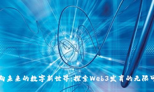 迈向未来的数字新世界：探索Web3发育的无限可能