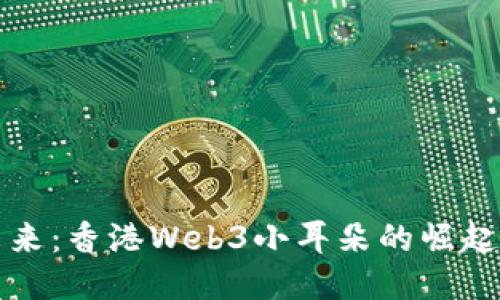 探索未来：香港Web3小耳朵的崛起与潜能