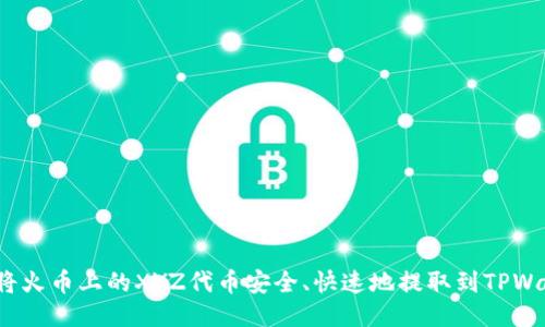 如何将火币上的XYZ代币安全、快速地提取到TPWallet？