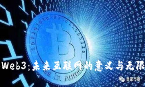 探秘Web3：未来互联网的意义与无限可能