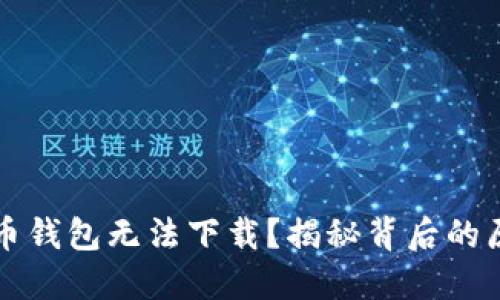 为何你的比特币钱包无法下载？揭秘背后的原因与解决方案