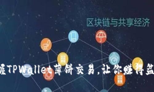 轻松掌握TPWallet薄饼交易，让你赚得盆满钵满！
