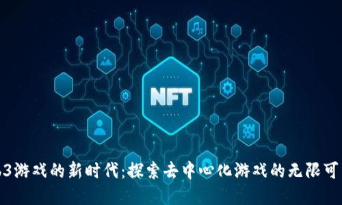 加入Web3游戏的新时代：探索去中心化游戏的无限可能与激情