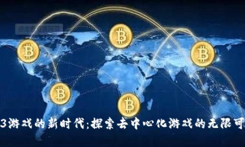 加入Web3游戏的新时代：探索去中心化游戏的无限可能与激情