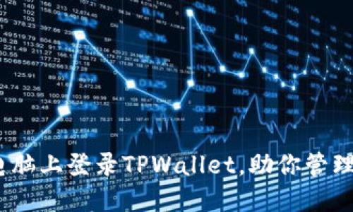轻松掌握：如何在电脑上登录TPWallet，助你管理数字资产的每一步