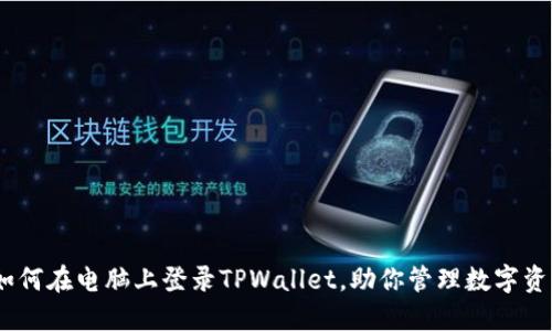 轻松掌握：如何在电脑上登录TPWallet，助你管理数字资产的每一步