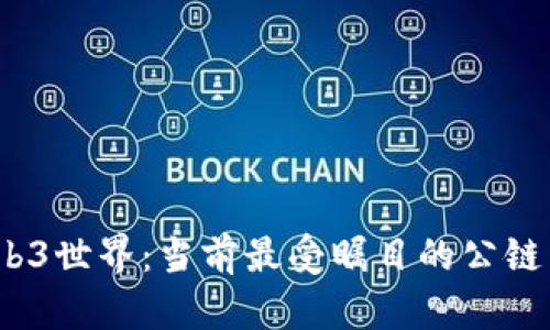 探索Web3世界：当前最受瞩目的公链有哪些？