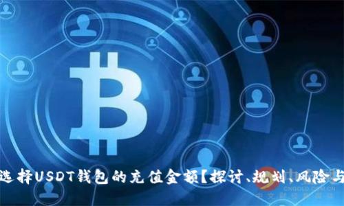 如何选择USDT钱包的充值金额？探讨、规划、风险与收益
