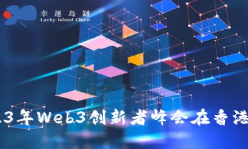 探索未来：2023年Web3创新者峰会在香港的机遇与挑战