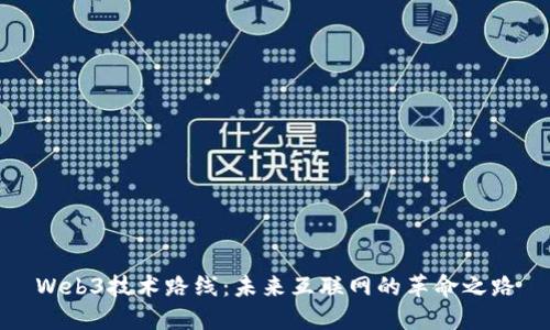 Web3技术路线：未来互联网的革命之路