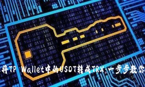 如何轻松将TP Wallet中的USDT转成TRX：一步步教你操作技巧
