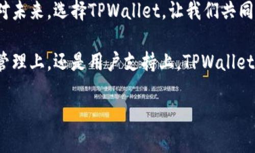 解锁数字资产的新视野：TPWallet 1.3 版全新特性大揭秘

TPWallet, 数字资产, 钱包下载, 区块链技术/guanjianci

引言：拥抱数字资产的未来
在数字经济高速发展的今天，如何安全、方便地管理自己的数字资产，就成为了每个普通用户心中最关心的问题之一。而TPWallet的出现，恰如其分地解决了这一用户痛点。现在，TPWallet 1.3版本重磅上线，带来了诸多令人期待的全新特性，帮助用户更好地掌控自己的数字资产。在接下来的内容中，我们将逐一解析这些特性，揭示它们如何增强用户体验，引发你的兴趣。

TPWallet 1.3的全新特性
首先，必须说明，TPWallet 1.3版本在界面设计、功能性及安全性方面均进行了大幅度的提升。用户界面更加友好，操作流程也由复杂变得简单直观，使用体验大幅提升。无论你是新手还是有经验的数字资产投资者，这款钱包都能满足你的需求。

更安全的资产保护
数字资产的安全性始终是用户关注的重中之重。TPWallet 1.3版引入了多重身份验证机制，这使得用户在进行任何重要操作时，都需要经过严格的身份验证步骤，极大地降低了资金被盗风险。此外，该版本还对用户的数据进行了加密处理，确保在使用过程中，用户的隐私不被泄露。

界面升级，直观易用
TPWallet 1.3的界面经过重新设计，配色更为简洁，信息层次更加分明。新用户也能迅速上手，轻松找到所需功能。通过的导航栏，你可以一目了然地查看自己的资产状态、交易历史以及市场走势。而这一切都在你指尖轻轻滑动间完成，随时随地，掌控你的数字资产。

多链支持，无缝交易体验
在TPWallet 1.3中，用户可以体验到更为便捷的多链支持功能。无论是以太坊、比特币还是其他主流区块链资产，用户都能在一个钱包中轻松管理。通过单一平台实现跨链交易，不再局限于某一特定链，这样的设计让用户在进行交易时，无需频繁切换不同钱包，体验流畅无比。

内置交易市场，随时随地交易
TPWallet 1.3还为用户内置了交易市场功能，用户可以在此随时进行交易，献身于这个数字化金融的浪潮中，无需跳转到其他平台。无论是买入还是卖出，都能实现实时交易，确保用户能够抓住每一个投资机会。

社交功能，拉近用户距离
为了满足用户对社交互动的需求，TPWallet 1.3增加了社交功能。用户除了交易数字资产外，还能与朋友进行即时消息交流，分享投资经验、市场动态，甚至一同研究新的投资机会。这一功能的加入，使得投资不再孤单，每个用户都能享受到来自社区的支持与帮助。

知识共享与学习资源
TPWallet在1.3版中，致力于为用户提供丰富的学习资源。内置的教育模块，用户可以了解到最新的区块链动态、数字货币投资策略及风险管理等知识，让用户不仅仅是参与者，更是懂得市场运行背后逻辑的投资者。无论你是初学者还是资深投资者，TPWallet都为你提供了学习的机会。

总结：与时俱进的TPWallet 1.3
总的来说，TPWallet 1.3版本的推出可谓是与时俱进，着眼于用户体验和安全性。在这个快速变化的数字资产市场，TPWallet不仅关注产品本身的技术更新，更注重用户的真实需求与体验，每一项新功能的推出，都是为了帮助用户更好地管理自己的资产，增强他们对数字经济的信心。

现在就动作起来，下载TPWallet 1.3版本，体验这些令人振奋的新特性吧！无论你是想要安全存储数字货币，还是寻找便捷的交易方式，TPWallet都能满足你的需求。面对未来，选择TPWallet，让我们共同见证数字资产的无限可能！ 

随着数字化进程的加速，多样化的资金管理手段层出不穷。TPWallet凭借其不断创新的理念和用户友好的设计理念，已经成为众多用户心中的优选钱包。无论是在资金管理上，还是用户支持上，TPWallet始终走在前列，引领着行业的发展方向。未来的数字资产市场将会更加广阔，而TPWallet正是我们开启这一新旅程的钥匙。

在数字资产的海洋中，选择TPWallet，就是选择了一个值得信赖的伙伴。让我们一起开启这段新旅程，在TPWallet的陪伴下，驶向更加光明的数字未来吧！