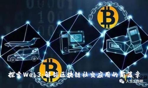 探索Web3：解锁区块链社交应用的新篇章