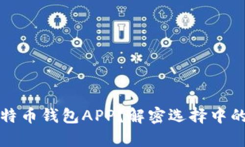 如何选择最佳比特币钱包APP？解密选择中的心魔与情感共鸣