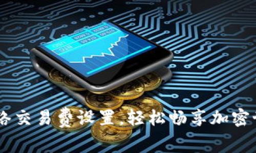 掌握tpwallet网络交易费设置，轻松畅享加密世界的每一次交易