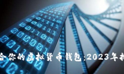 如何选择最适合你的虚拟货币钱包：2023年排行与下载指南