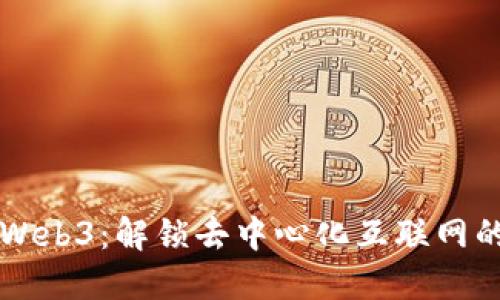 深入探索Web3：解锁去中心化互联网的未来之门