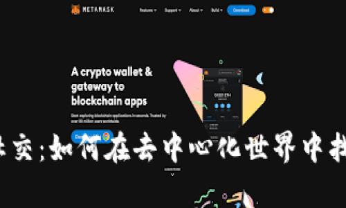 探索Web3社交：如何在去中心化世界中找到你的声音