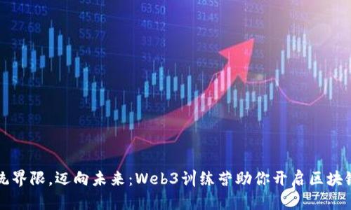 打破传统界限，迈向未来：Web3训练营助你开启区块链新篇章