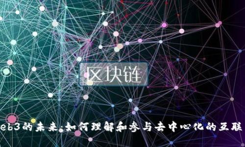 探索Web3的未来：如何理解和参与去中心化的互联网革命