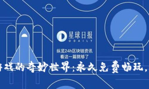 探索Web3游戏的奇妙世界：永久免费畅玩，想象力无限！