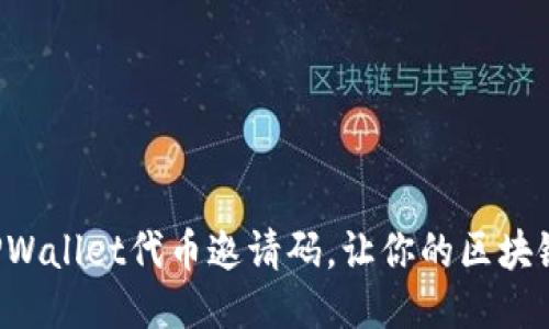 如何轻松获取TPWallet代币邀请码，让你的区块链之旅更加顺畅！