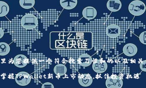 在这里为您提供一个符合搜索习惯和的以及相关信息：

如何掌握TPWallet新币上市动态，抓住投资机遇