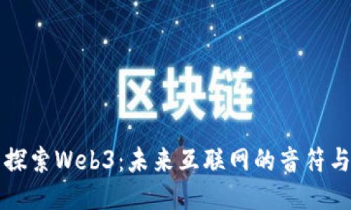 ### 探索Web3：未来互联网的音符与可能性
