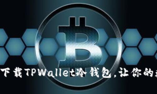 如何简单安全地下载TPWallet冷钱包，让你的数字资产更安全！