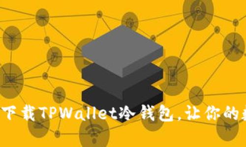 如何简单安全地下载TPWallet冷钱包，让你的数字资产更安全！