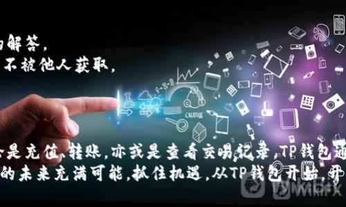 TP最新钱包使用手册：轻松管理您的数字资产之旅！

TP钱包, 数字资产管理, 加密货币, 钱包使用教程/guanjianci

引言：为何选择TP钱包？
在当今数字化迅猛发展的时代，选择一款合适的钱包来管理您的数字资产显得尤为重要。TP钱包，作为一款新兴的数字资产管理工具，以其便捷的使用体验和强大的功能，正在吸引越来越多的用户关注。那么，TP钱包到底该如何使用呢？下面，我们将为您详细解读。

TP钱包的下载与安装
首先，您需要安装TP钱包。您可以访问TP钱包的官方网站或在应用商店中搜索“TP钱包”进行下载。无论是Android用户还是iOS用户，都能轻松找到并一键下载。
安装过程非常简单。只需按照提示步骤操作，几分钟内即可完成。安装后，点击图标打开应用，您将看到一个简单友好的界面，让人倍感亲切。

注册与设置账户
成功安装后，您需要创建一个新账户。点击注册按钮，输入必需的个人信息，如邮箱和密码。请务必使用一个安全且容易记住的密码。
在注册完成后，TP钱包会向您的邮箱发送确认邮件。请及时查看邮件，按照指示进行账户激活。激活后，您就可以使用自己的新钱包了！

安全性设置，保护您的资产
安全是数字资产管理的重中之重。在TP钱包中，您可以设置双重身份验证，这样即使有人获取了您的密码，也无法轻易访问您的账户。
此外，要定期更换密码，并确保使用强密码，包含字母、数字及特殊符号。对于重要操作，如资金转移，建议开启额外的安全验证，例如指纹识别或面部识别，增加安全性。

如何充值数字资产
当您完成注册和安全设置后，就可以开始为您的TP钱包充值了。打开钱包，选择“充值”选项，系统将提供多种充值方式，包括银行转账、信用卡和其他数字货币交换。
选择适合您的充值方式。如果您选择用银行转账，系统会生成一个收款地址，您只需将资金转入该地址即可。充值通常会在数分钟内到账。

如何存储和管理数字货币
一旦您的钱包中有了资金，您就可以开始购买和管理各种数字货币。TP钱包支持多种主流加密货币，如比特币、以太坊、瑞波币等。
要购买新数字货币，您可以通过钱包内的交易功能直接进行，选择要购买的货币类型及数量，确认后即可完成交易。

转账操作详解
想要转账给朋友或交易所，非常简单。点击“转账”按钮，输入接收方的地址和转账金额。请务必核对地址，确保无误，确保您的数字资产安全无误。
在确认交易后，您会看到转账的手续费信息，选择合适的手续费类型，点击“发送”即可。在TPS的实时网络中，转账操作往往会很快完成，您可以在交易记录中查看状态。

如何查看交易记录
TP钱包的交易记录功能使您可以随时了解自己账户的资金流动。您在钱包中选择“历史记录”，便可以查看到所有的交易记录，包括充值、转账和交易细节。
通过交易日志，您不仅能够追踪资金情况，也能对市场变动做出及时反应，将决策更加科学化。

用户激励与社区互动
TP钱包还提供用户激励政策，您可以通过参与社区活动、邀请朋友使用等方式获得奖励。这种互动性不仅能增强用户体验，也能促进不同用户之间的交流与分享。
您可以加入TP钱包的官方社交媒体渠道，了解最新活动、优惠以及数字资产市场的趋势，从而在使用过程中获得更多收益和灵感。

常见问题解答
尽管TP钱包的设计初衷是为了简化用户体验，但在使用过程中，难免会遇到一些问题。以下是一些常见问题的解答。
首先，若您遗失了密钥或密码，TP钱包有提供恢复功能，按照官方指引操作即可，但请务必妥善保管密钥，确保不被他人获取。
其次，如果您在转账过程中遇到延迟，可能是由于网络拥堵，建议耐心等待或尝试提高手续费以加速交易。

总结
TP钱包作为一款操作简单、功能丰富的数字资产管理工具，让每位用户都能轻松参与到加密货币的世界。无论是充值、转账，亦或是查看交易记录，TP钱包通过直观的界面和功能，让您在数字资产的管理之路上无往而不利。
希望本篇内容能够帮助您更好地理解TP钱包的使用方法，并在您的数字资产管理中发挥重要作用。数字资产的未来充满可能，抓住机遇，从TP钱包开始，开启您的数字财富之旅吧！