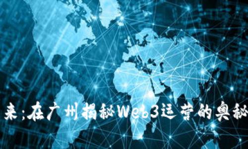 激活未来：在广州揭秘Web3运营的奥秘与实践