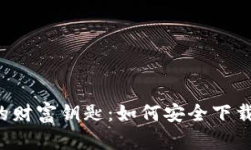 区块链时代的财富钥匙：如何安全下载比特币钱包？