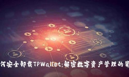 如何安全卸载TPWallet：解密数字资产管理的背后