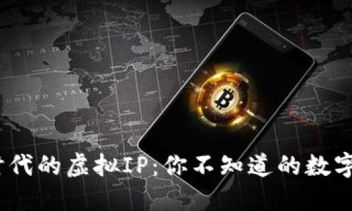 探索Web3时代的虚拟IP：你不知道的数字资产新机遇
