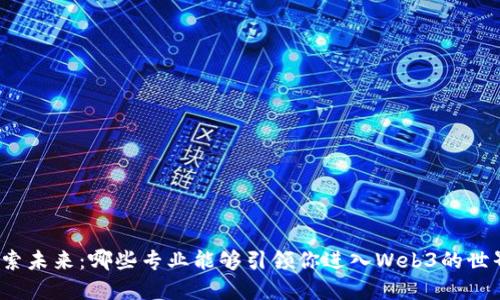 探索未来：哪些专业能够引领你进入Web3的世界？