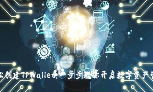 如何轻松创建TPWallet：一步步教你开启数字资产管理之旅
