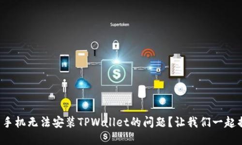 如何解决华为手机无法安装TPWallet的问题？让我们一起揭开这个谜团！