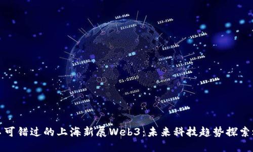 你不可错过的上海新展Web3：未来科技趋势探索之旅