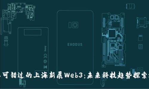 你不可错过的上海新展Web3：未来科技趋势探索之旅