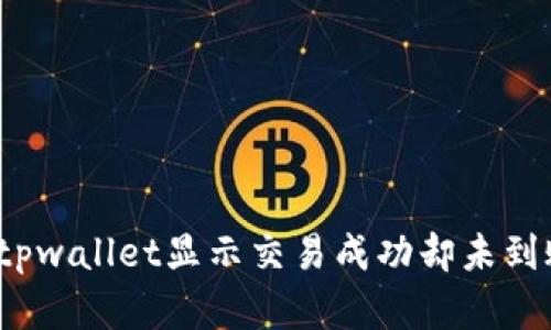 如何解决tpwallet显示交易成功却未到账的困惑？