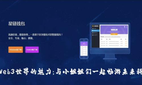 探索Web3世界的魅力：与小姐姐们一起畅游未来科技梦!