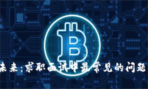 解锁Web3未来：求职面试中最常见的问题与应对策略