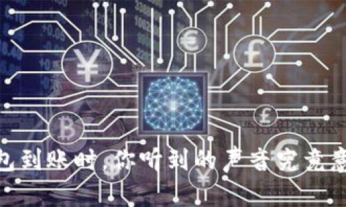 当USDT钱包到账时，你听到的声音究竟意味着什么？