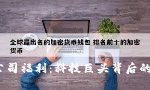解密Web3公司福利：科技巨头背后的温暖与机遇