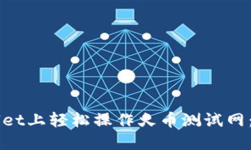 如何在TPWallet上轻松操作火币测试网：你的全景指南