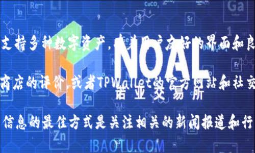 关于TPWallet用户数量的信息并不公开，而且这类数据会随着时间的推移而变化。TPWallet是一个多链钱包，它支持多种数字资产，有着用户友好的界面和良好的安全性。许多用户选择使用TPWallet来管理他们的加密货币，因为它提供了方便的功能和良好的用户体验。

如果你想了解更多关于TPWallet的用户反馈或其受欢迎程度，可以查看相关的区块链社区论坛、社交媒体、应用商店的评价，或者TPWallet的官方网站和社交媒体账号，以获取最新的信息和用户动态。

像许多区块链和加密货币产品一样，用户数量可能会受到市场行情、技术进步和用户口碑的影响。因此，获取这类信息的最佳方式是关注相关的新闻报道和行业分析。